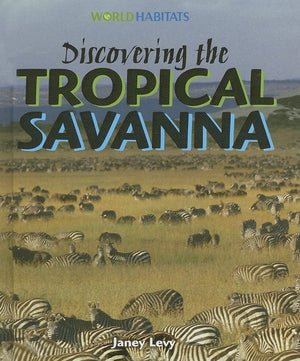 Discovering The Tropical Savanna (World Habitats)
