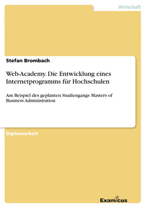 WebAcademy. Die Entwicklung eines Internetprogramms fr Hochschulen: Am Beispiel des geplanten Studiengangs Masters of Business ,Used