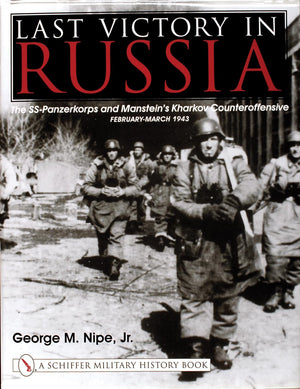 Last Victory In Russia: The Sspanzerkorps And Mansteins Kharkov Counteroffensive  Februarymarch 1943 (Schiffer Military Histo,Used