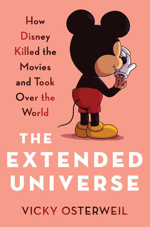 The Extended Universe: How Disney Killed The Movies And Took Over The World
