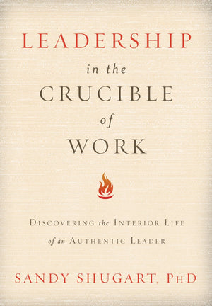 Leadership In The Crucible Of Work: Discovering The Interior Life Of An Authentic Leader (Adventhealth Press)-used