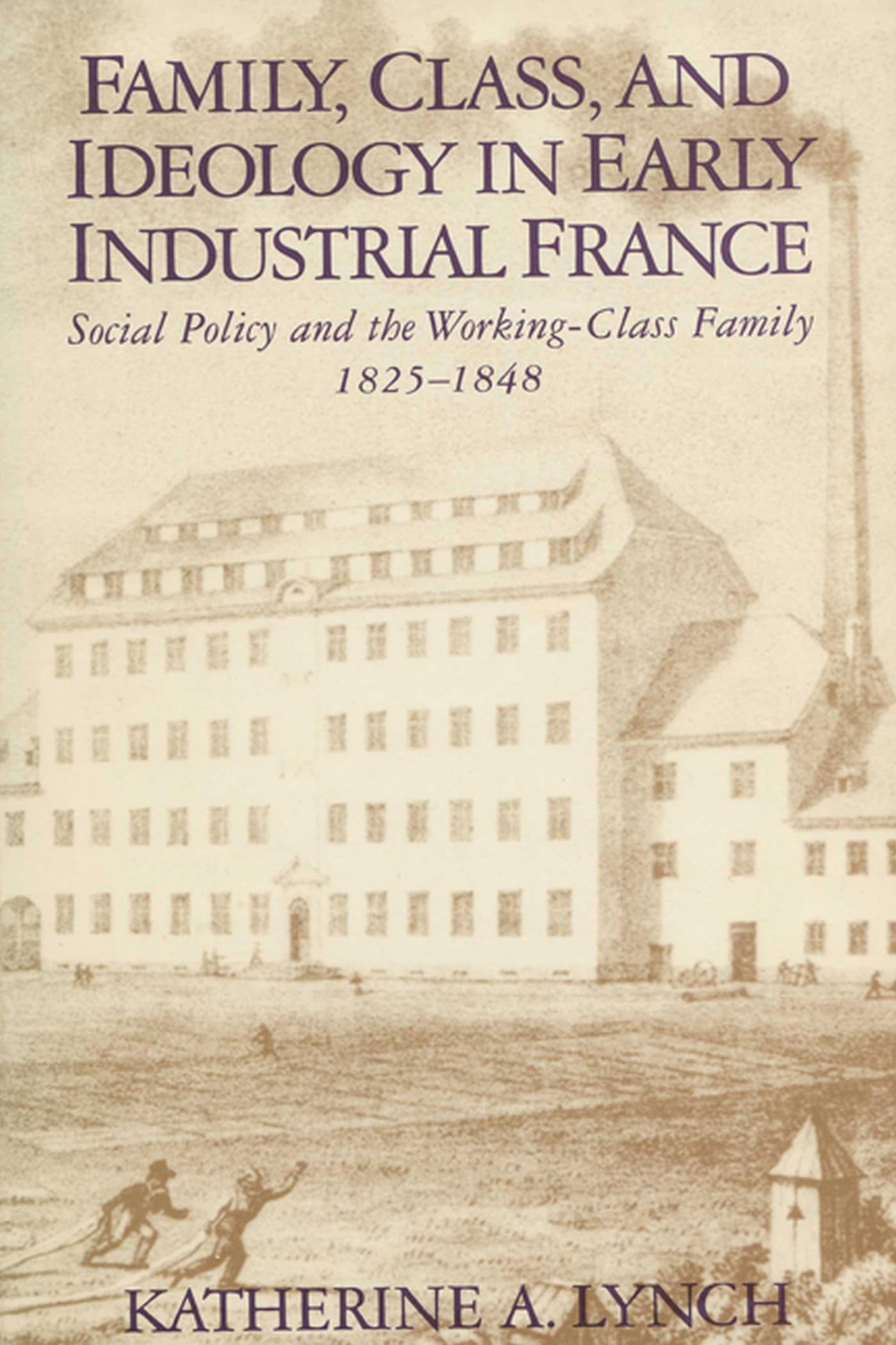 Family, Class, and Ideology in Early Industrial France: Social Policy and the WorkingClass Family, 18251848 (Life Course Studi,Used
