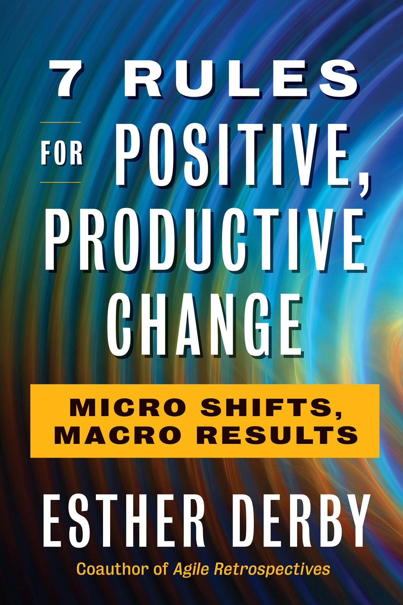 7 Rules For Positive, Productive Change: Micro Shifts, Macro Results