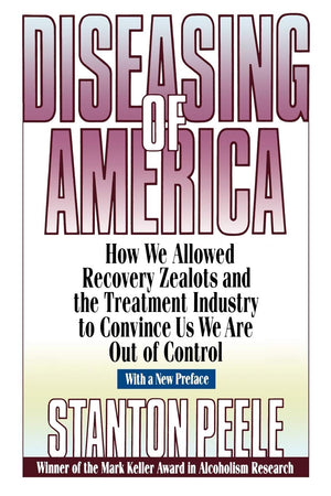 Diseasing of America: How We Allowed Recovery Zealots and the Treatment Industry to Convince Us We Are Out of Control,Used
