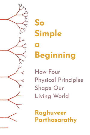 So Simple A Beginning: How Four Physical Principles Shape Our Living World-new,New