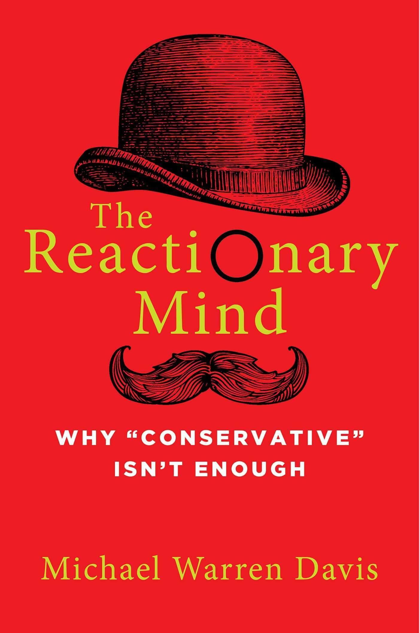 The Reactionary Mind: Why Conservative Isnt Enough,Used