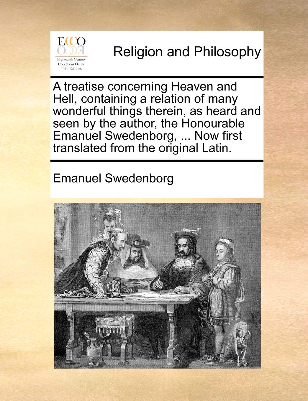 A Treatise Concerning Heaven and Hell, Containing a Relation of Many Wonderful Things Therein, as Heard and Seen by the Author, ,New