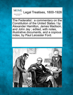 The Federalist: a commentary on the Constitution of the United States / by Alexander Hamilton, James Madison, and John Jay; edit,Used