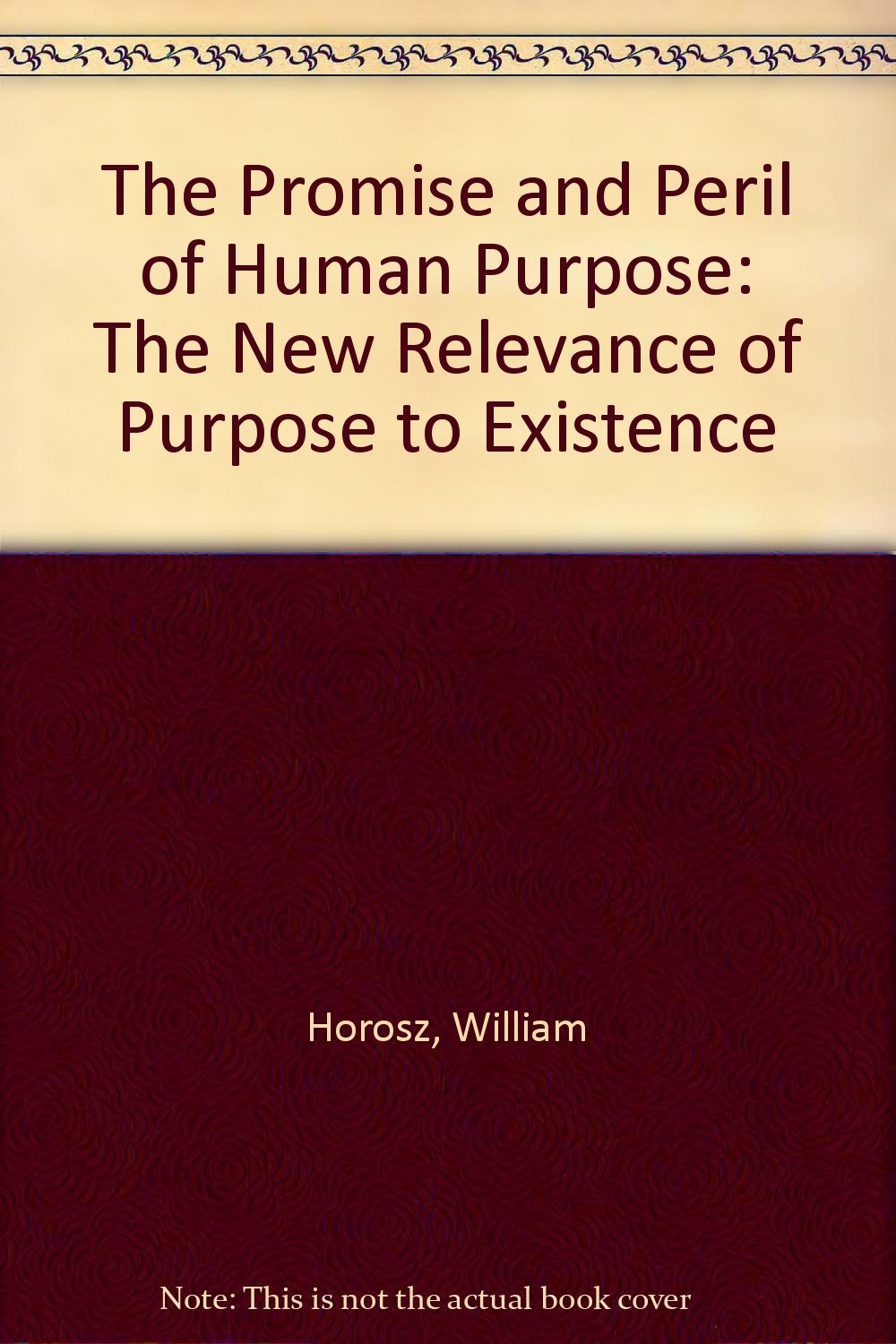 The Promise and Peril of Human Purpose: The New Relevance of Purpose to Existence,Used