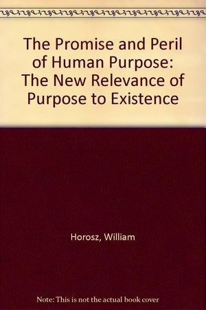 The Promise and Peril of Human Purpose: The New Relevance of Purpose to Existence,Used