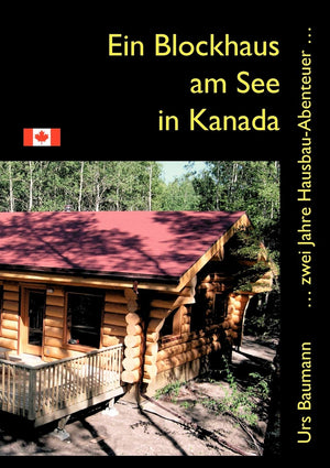 Ein Blockhaus am See in Kanada: ... zwei Jahre Hausbau  Abenteuer... (German Edition),Used