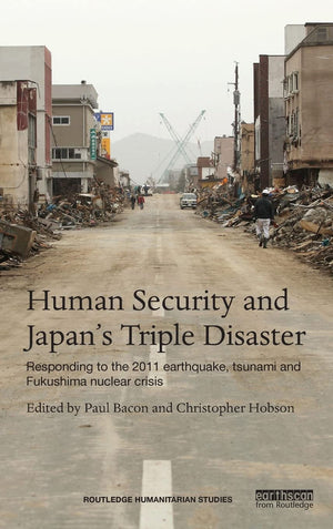 Human Security and Japans Triple Disaster: Responding to the 2011 earthquake, tsunami and Fukushima nuclear crisis (Routledge Hu,Used