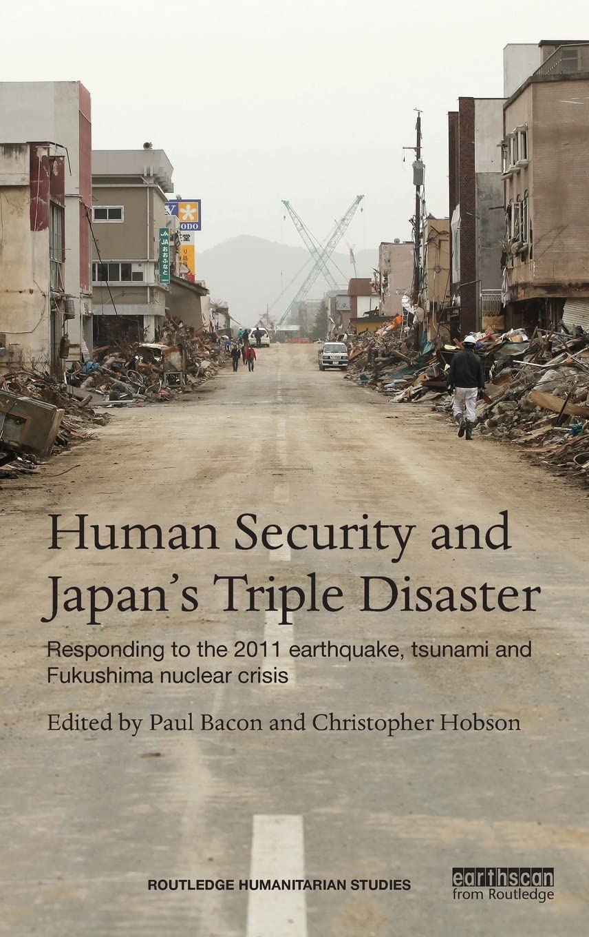 Human Security and Japans Triple Disaster: Responding to the 2011 earthquake, tsunami and Fukushima nuclear crisis (Routledge Hu,Used