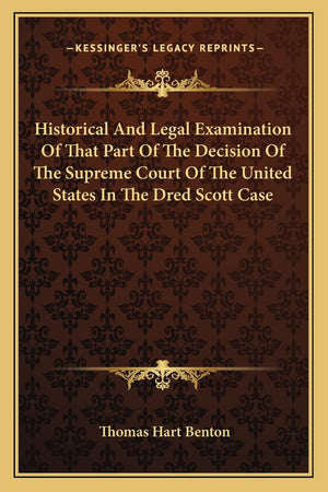 Historical And Legal Examination Of That Part Of The Decision Of The Supreme Court Of The United States In The Dred Scott Case,Used