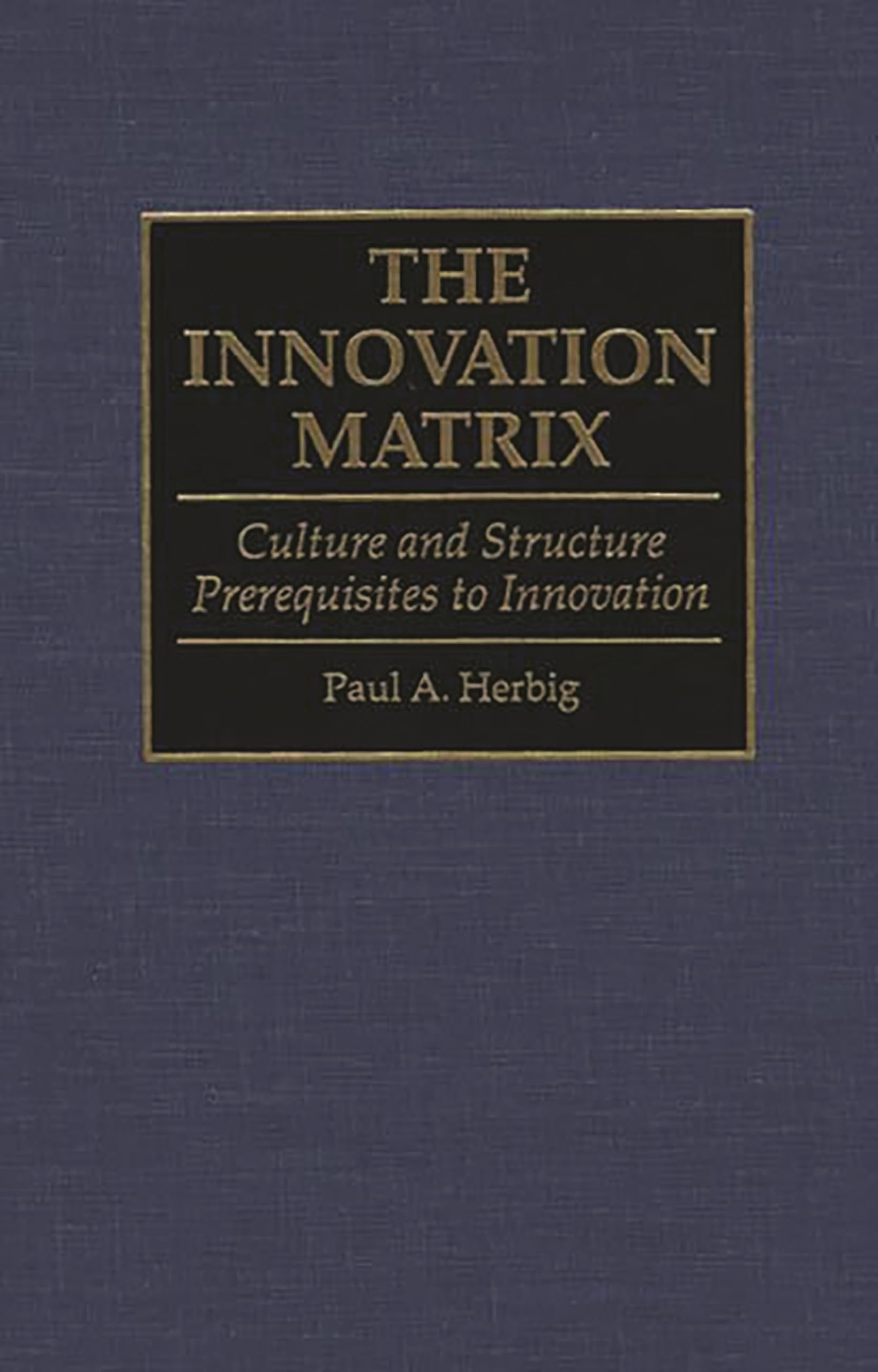 The Innovation Matrix: Culture and Structure Prerequisites to Innovation,Used