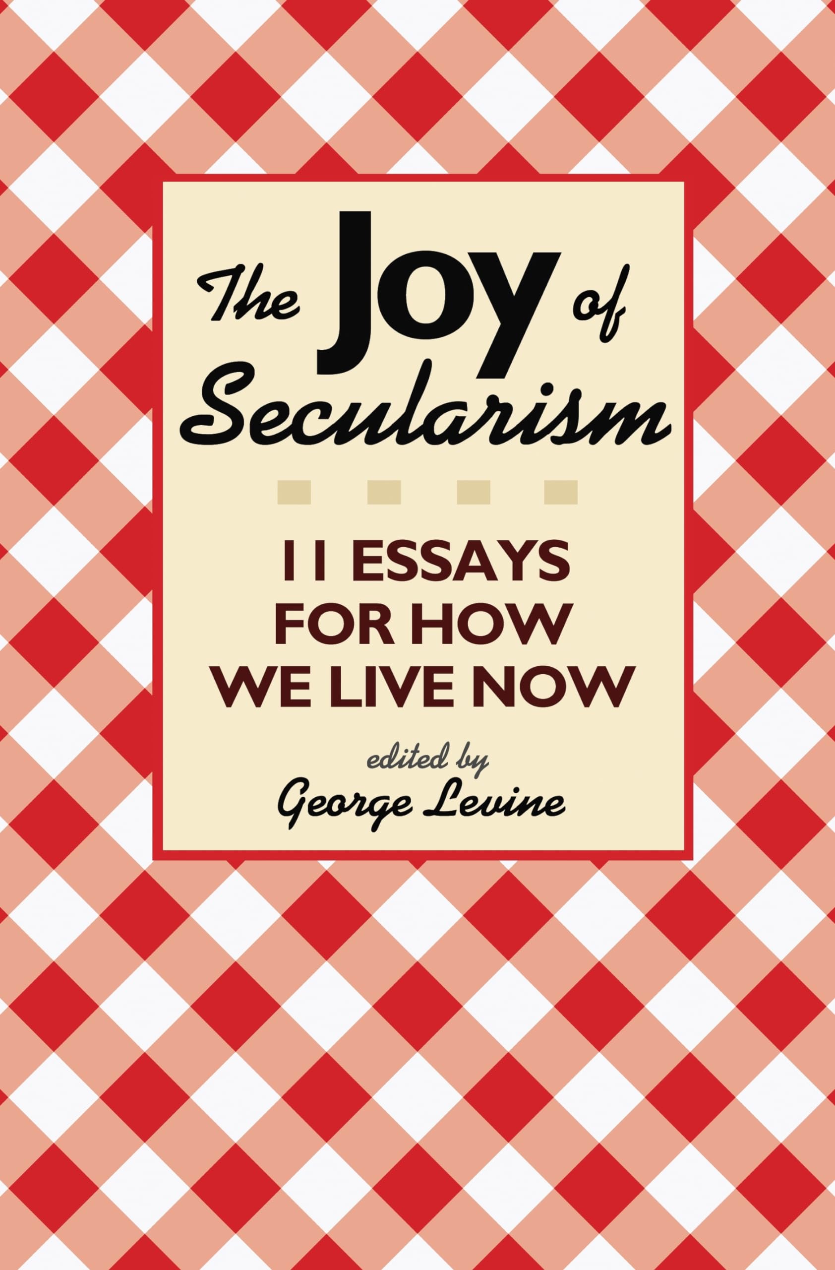 The Joy Of Secularism: 11 Essays For How We Live Now,Used
