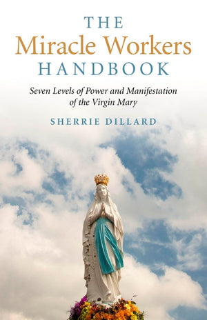 The Miracle Workers Handbook: Seven Levels of Power and Manifestation of the Virgin Mary,Used