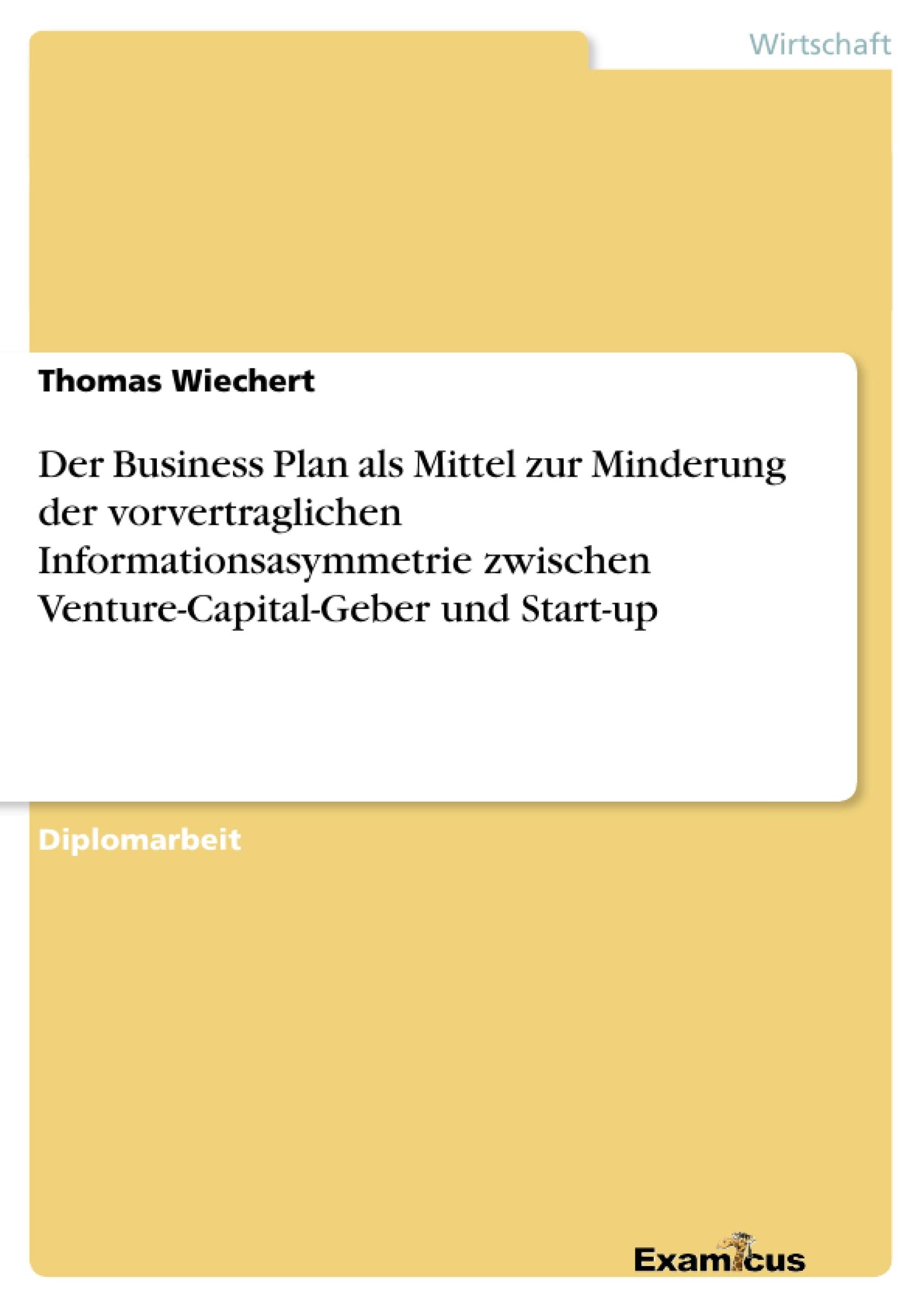 Der Business Plan als Mittel zur Minderung der vorvertraglichen Informationsasymmetrie zwischen VentureCapitalGeber und Start,Used