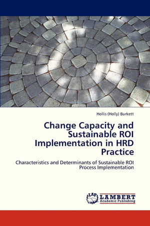 Change Capacity and Sustainable ROI Implementation in HRD Practice: Characteristics and Determinants of Sustainable ROI Process ,Used