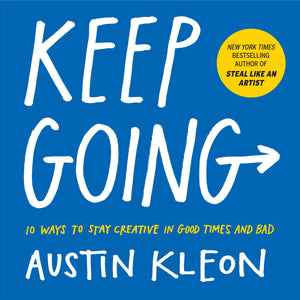 Keep Going: 10 Ways to Stay Creative in Good Times and Bad (Austin Kleon),New