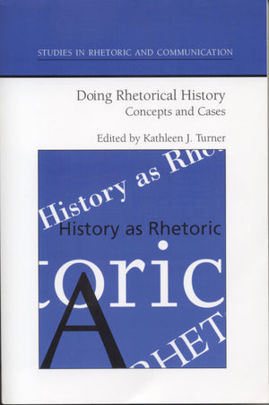 Doing Rhetorical History: Concepts And Cases (Studies In Rhetoric And Communication),New