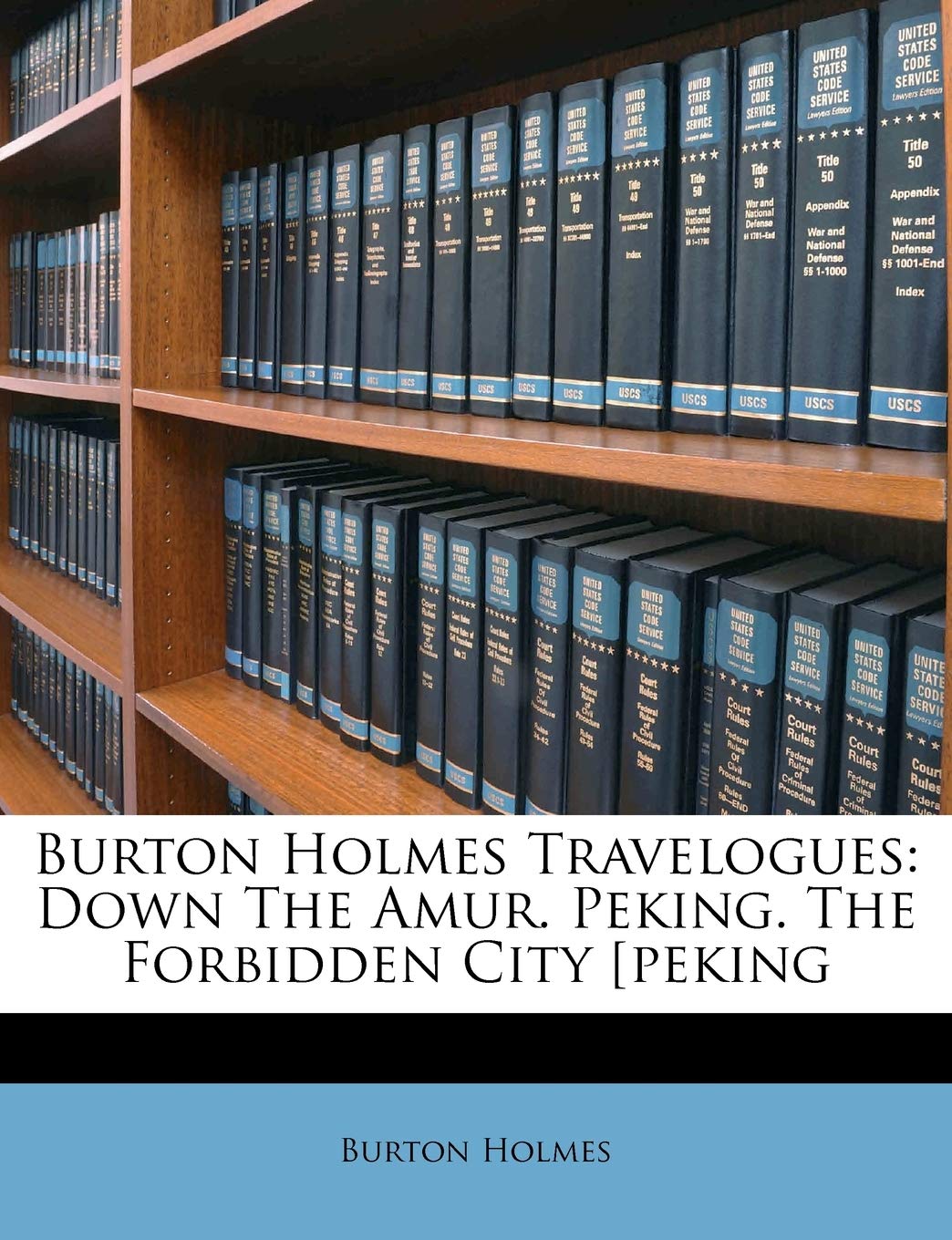 Burton Holmes Travelogues: Down the Amur. Peking. the Forbidden City [Peking,New