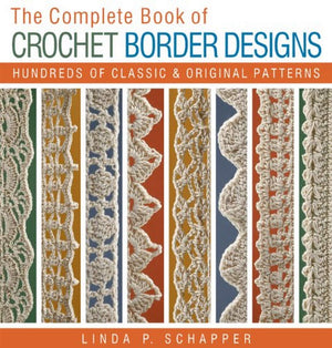 The Complete Book Of Crochet Border Designs: Hundreds Of Classics & Original Patterns (Volume 2) (Complete Crochet Designs)