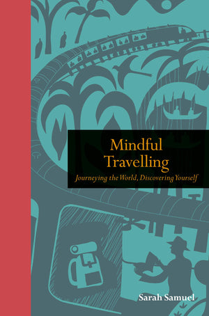 Mindful Travelling: Journeying The World, Discovering Yourself (Mindfulness Series)