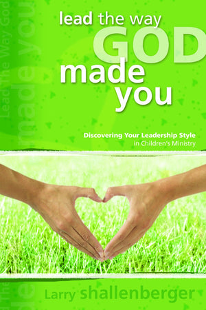 Lead The Way God Made You: Discovering Your Leadership Style In Children'S Ministry