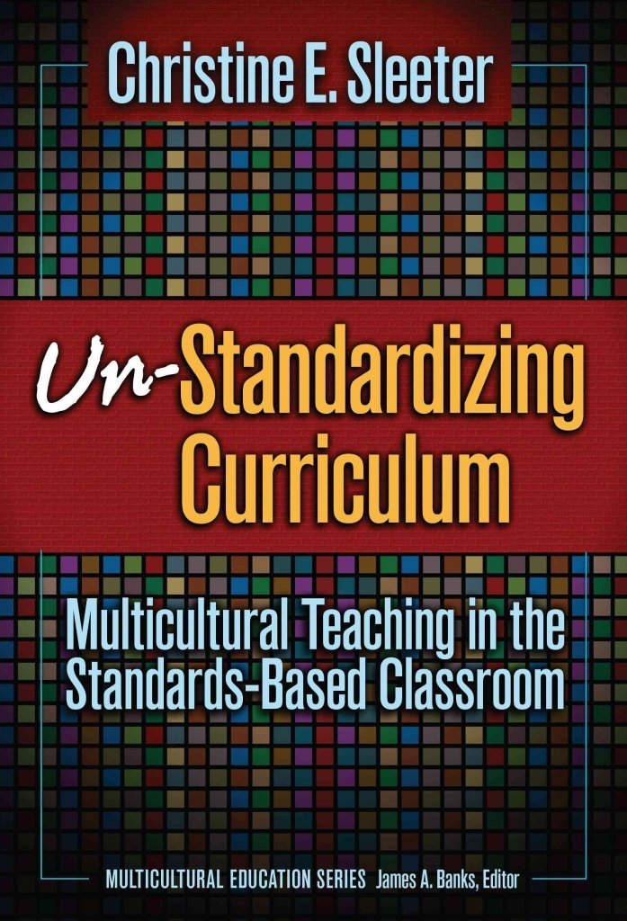 UnStandardizing Curriculum: Multicultural Teaching in the Standardsbased Classroom (Multicultural Education),New
