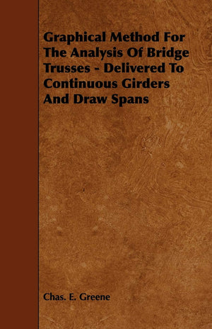 Graphical Method for the Analysis of Bridge Trusses: Delivered to Continuous Girders and Draw Spans,Used
