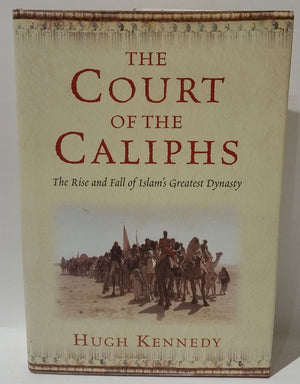 The Court Of The Caliphs: The Rise And Fall Of Islam'S Greatest Dynasty