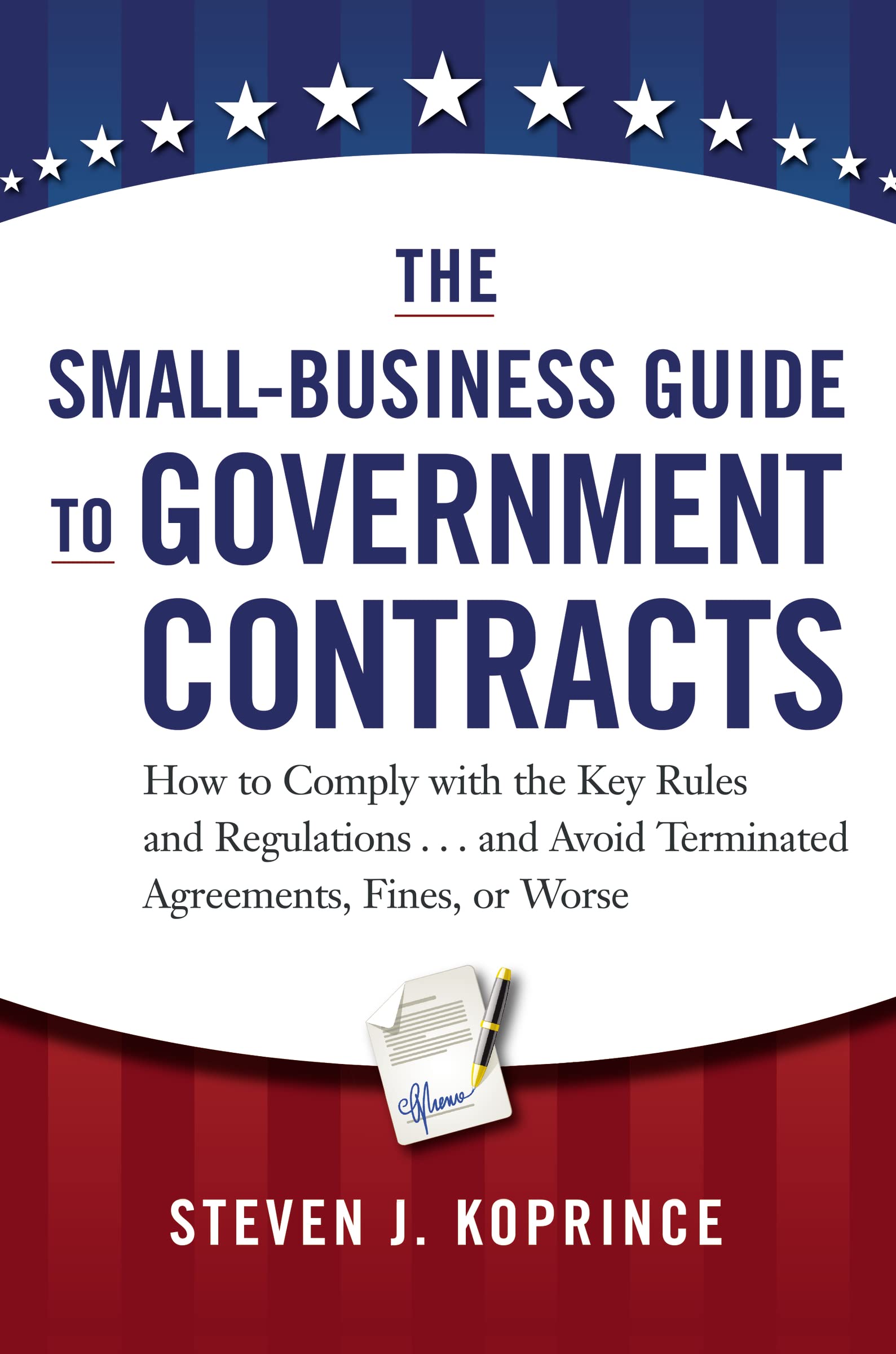 The SmallBusiness Guide to Government Contracts: How to Comply with the Key Rules and Regulations . . . and Avoid Terminated Ag,New