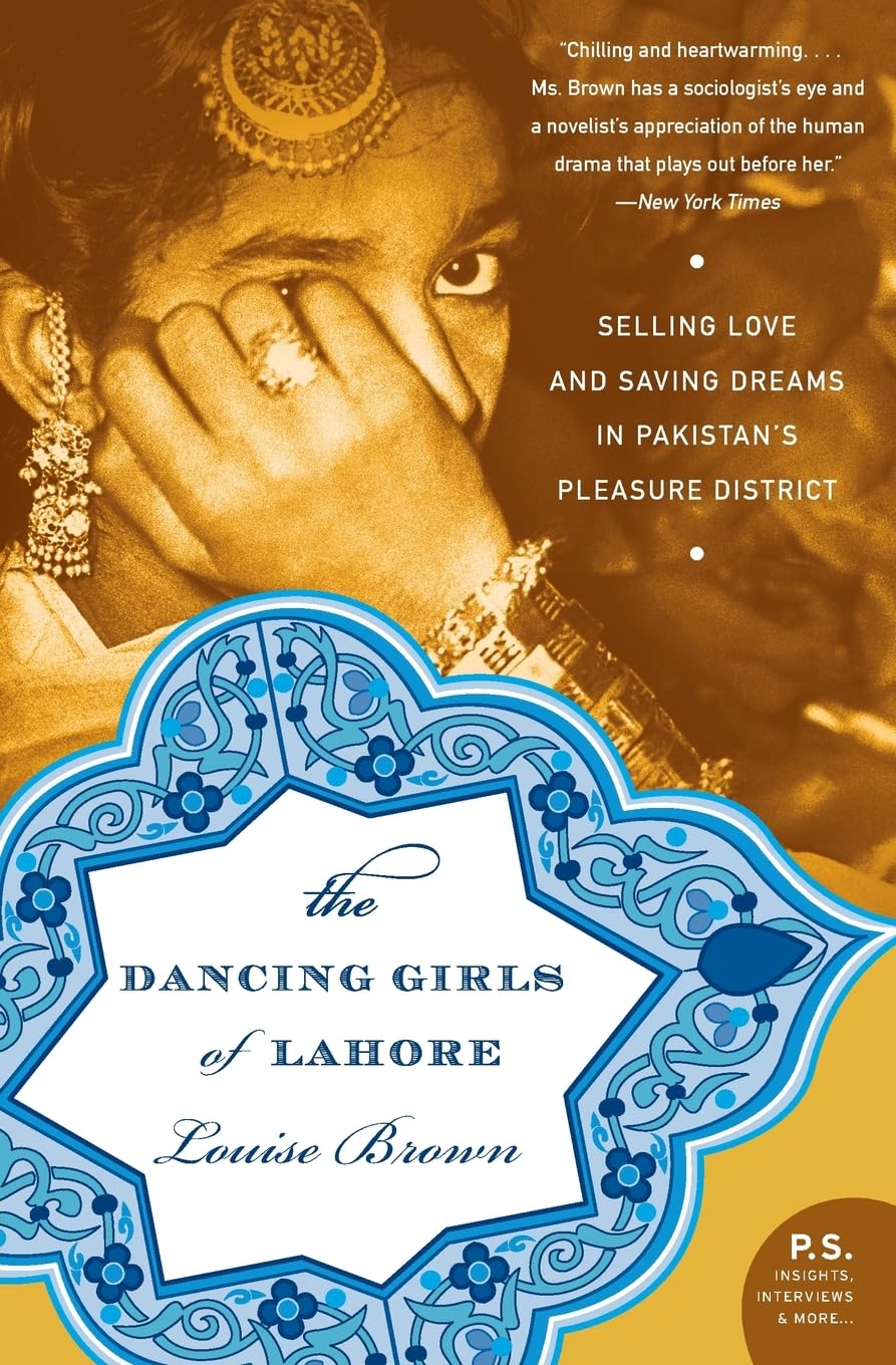 The Dancing Girls of Lahore: Selling Love and Saving Dreams in Pakistans Pleasure District