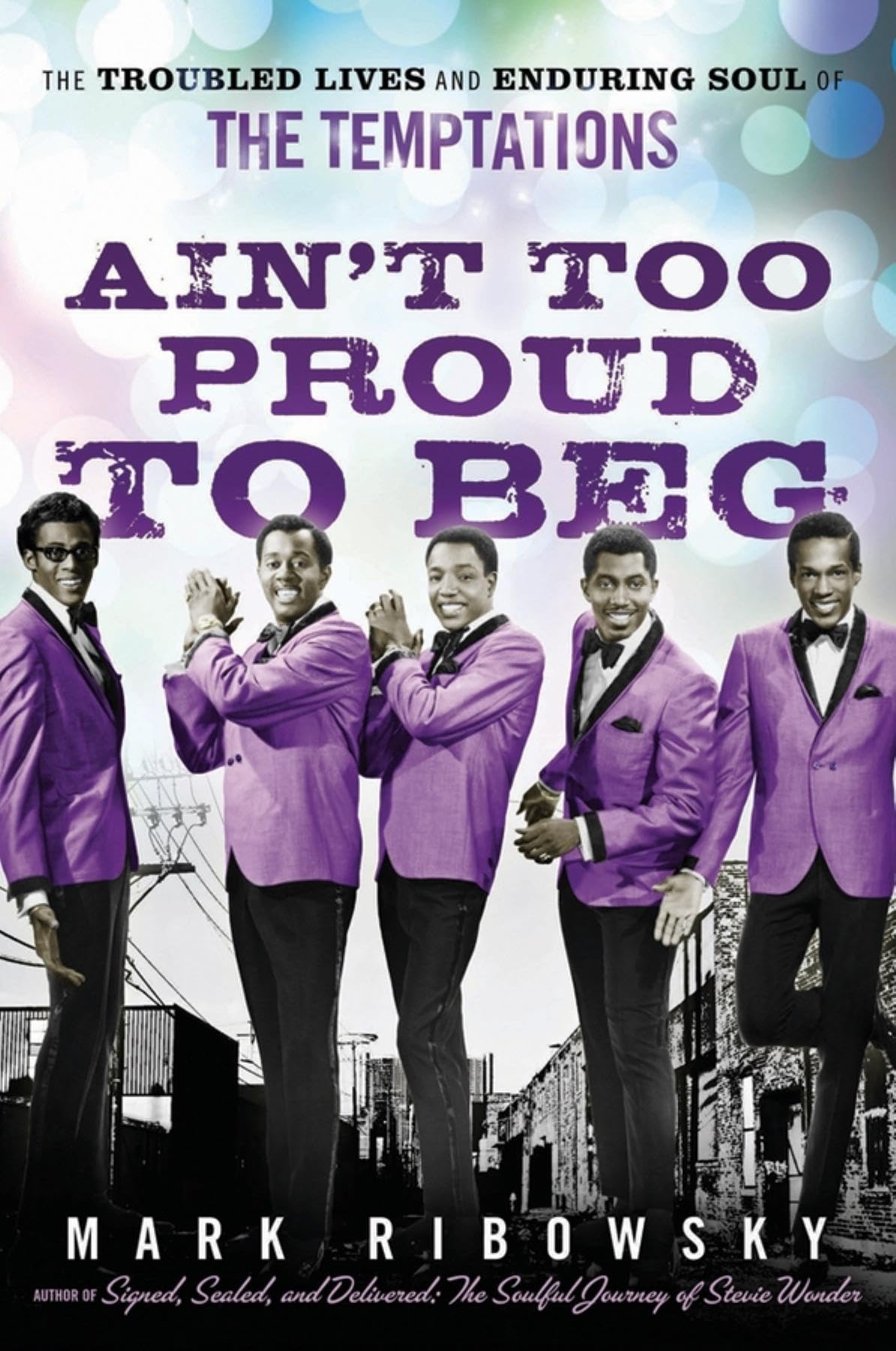 Ain't Too Proud to Beg: The Troubled Lives and Enduring Soul of the Temptations,Used
