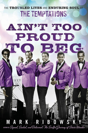 Ain't Too Proud to Beg: The Troubled Lives and Enduring Soul of the Temptations,Used