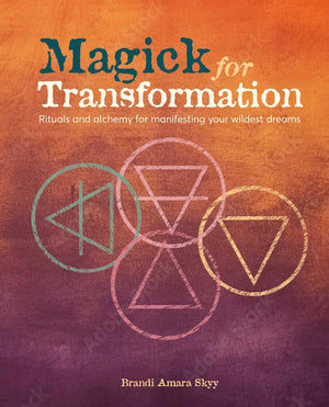 Magick for Transformation: Rituals and alchemy for manifesting your wildest dreams,New
