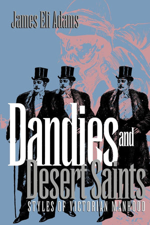 Dandies And Desert Saints: Styles Of Victorian Masculinity,New