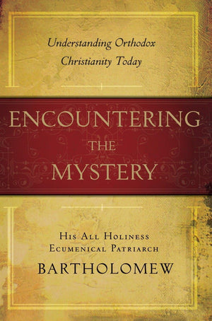 Encountering The Mystery: Understanding Orthodox Christianity Today