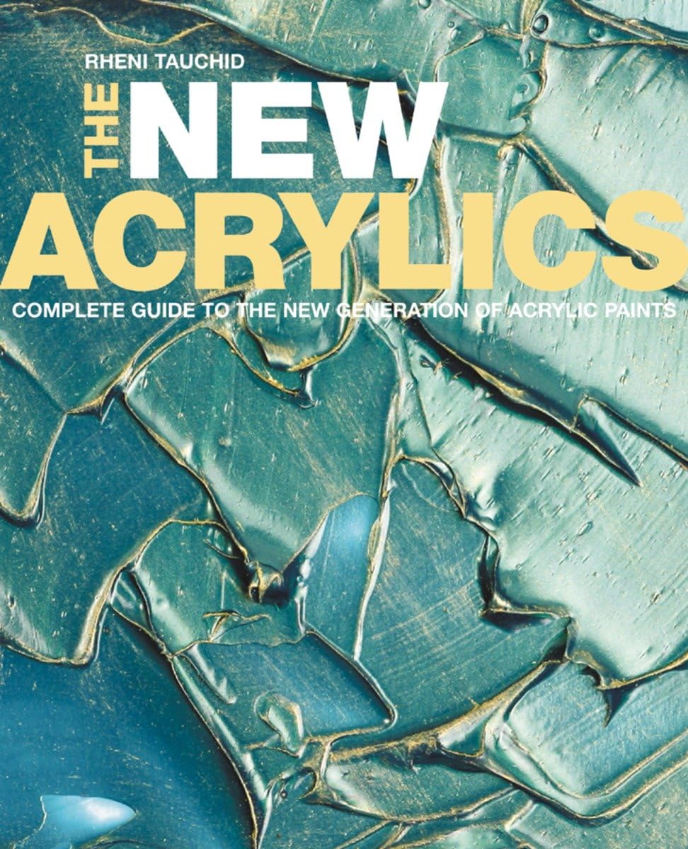 The New Acrylics: Complete Guide To The New Generation Of Acrylic Paints,New