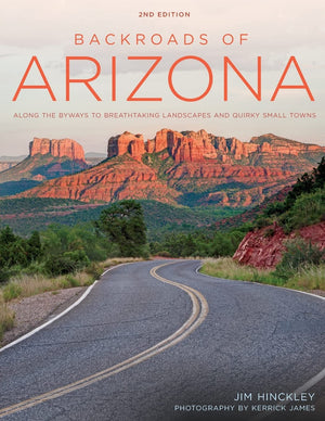 Backroads Of Arizona  Second Edition: Along The Byways To Breathtaking Landscapes And Quirky Small Towns
