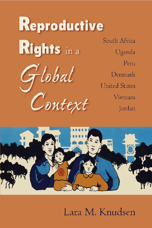 Reproductive Rights in a Global Context: South Africa, Uganda, Peru, Denmark, United States, Vietnam, Jordan,Used