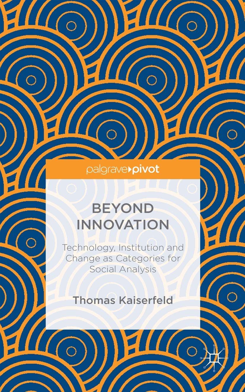 Beyond Innovation: Technology, Institution and Change as Categories for Social Analysis,New