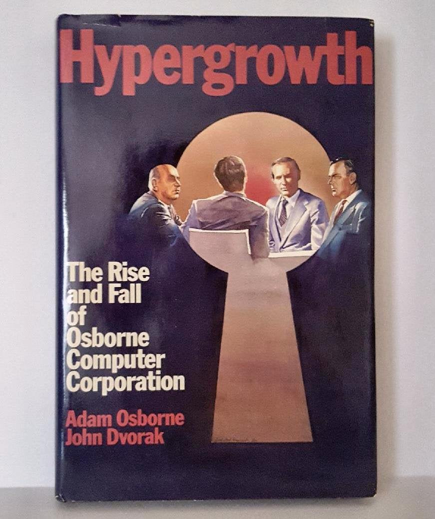 Hypergrowth: The Rise and Fall of Osborne Computer Corporation,New
