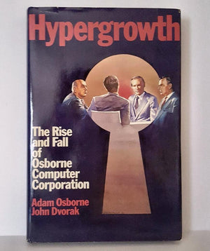 Hypergrowth: The Rise And Fall Of Osborne Computer Corporation