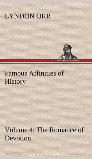 Famous Affinities of History  Volume 4 The Romance of Devotion,Used