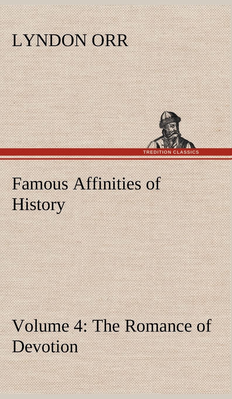 Famous Affinities of History  Volume 4 The Romance of Devotion,Used