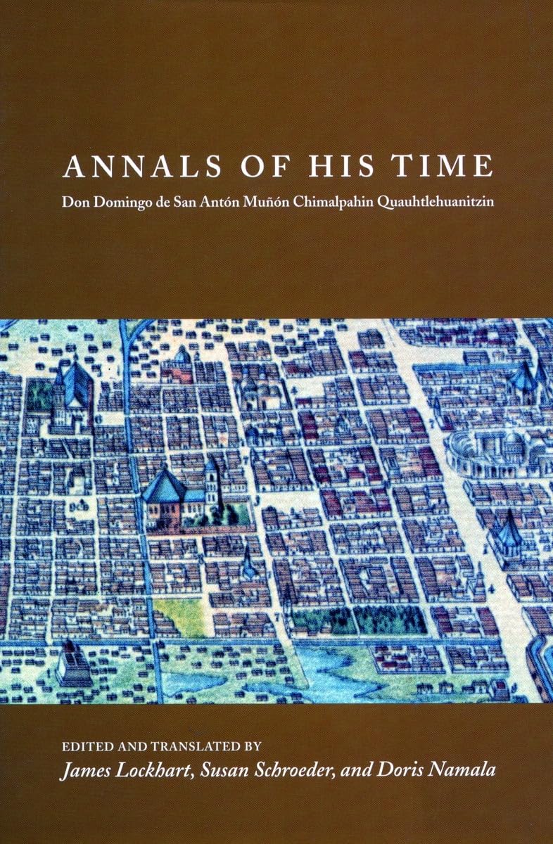 Annals Of His Time: Don Domingo De San Anton Munon Chimalpahin Quauhtlehuanitzin (Series Chimalpahin),Used