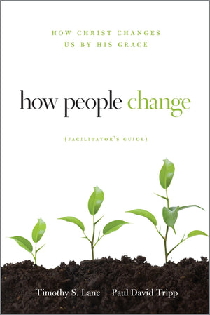 How People Change Facilitator's Guide: How Christ Changes Us by His Grace,Used
