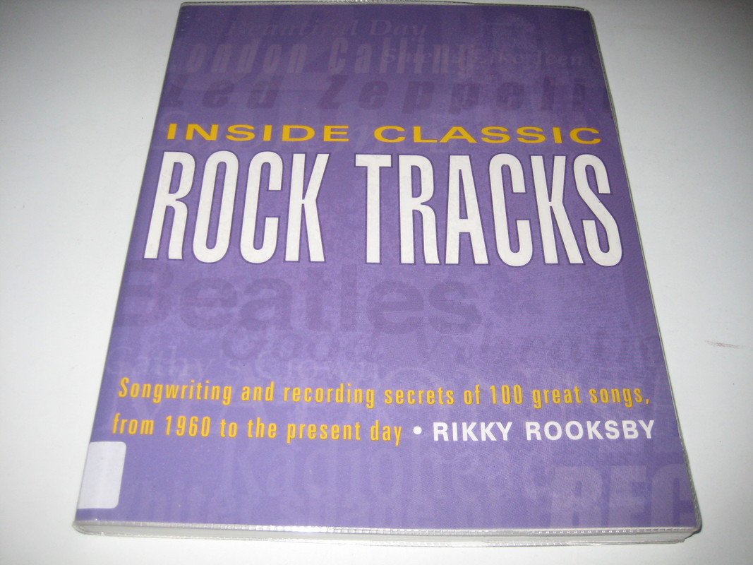 Inside Classic Rock Tracks: Songwriting and Recording Secrets of 100+ Great Songs,New